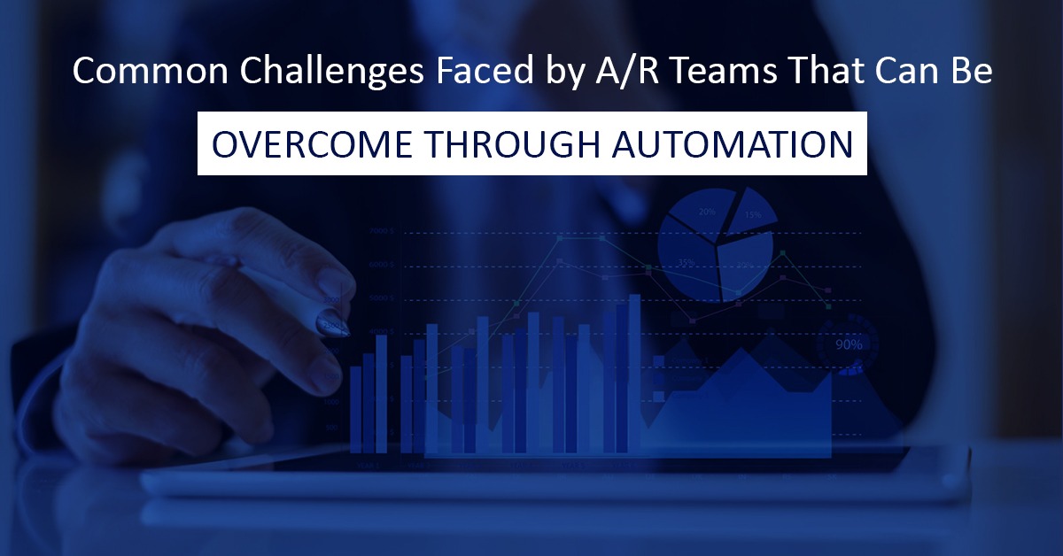 Common Challenges Faced by A/R Teams That Can Be Overcome Through Automation