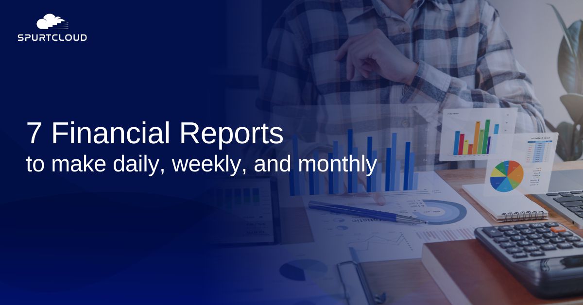 7 Financial reports to make daily, weekly, and monthly